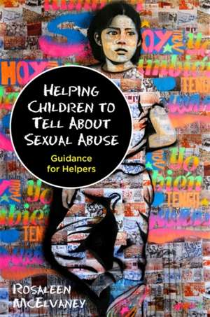 Helping Children to Tell about Sexual Abuse de Rosaleen McElvaney