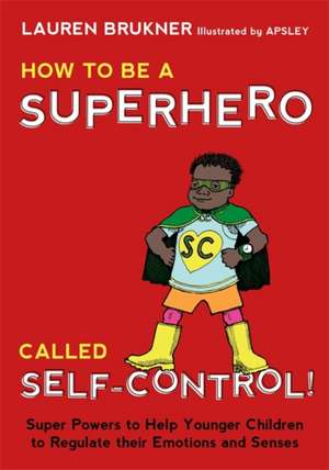 How to Be a Superhero Called Self-Control!: Super Powers to Help Younger Children to Regulate Their Emotions and Senses de Lauren Brukner