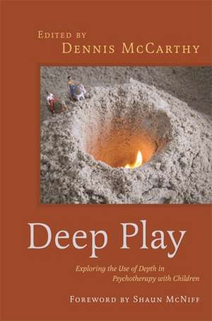 Deep Play - Exploring the Use of Depth in Psychotherapy with Children de Dennis McCarthy