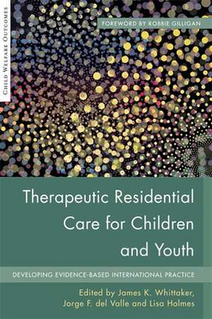 Therapeutic Residential Care for Children and Youth de James K Whittaker