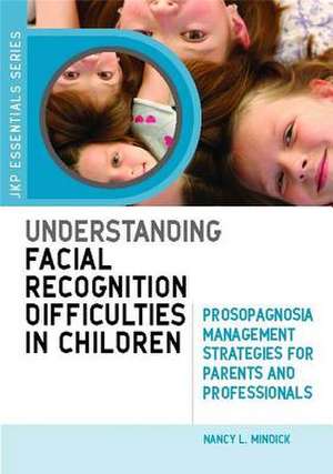 Understanding Facial Recognition Difficulties in Children: Prosopagnosia Management Strategies for Parents and Professionals de Nancy L. Mindick