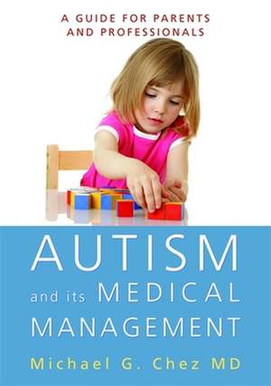 Autism and Its Medical Management: A Guide for Parents and Professionals de Michael G. Chez