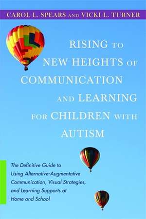 Rising to New Heights of Communication and Learning for Children with Autism: The Definitive Guide to Using Alternative-Augmentive Communication, Visu de Carol L. Spears