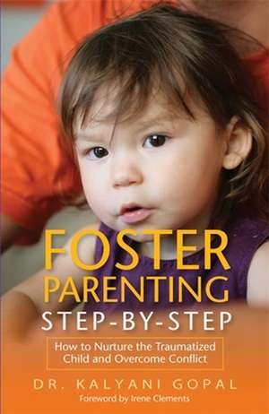 Foster Parenting Step-By-Step: How to Nurture the Traumatized Child and Overcome Conflict de Dr. Kalyani Gopal