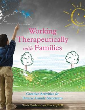 Working Therapeutically with Families: Creative Activities for Diverse Family Structures de Tonia Caselman