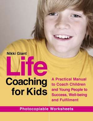 Life Coaching for Kids: A Practical Manual to Coach Children and Young People to Success, Well-Being and Fulfilment de Nikki Giant