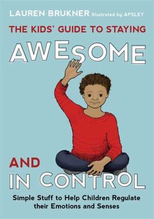 The Kids' Guide to Staying Awesome and in Control de Lauren Brukner