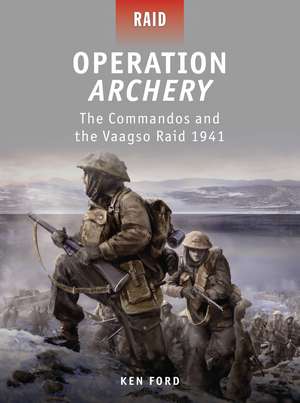 Operation Archery: The Commandos and the Vaagso Raid 1941 de Ken Ford