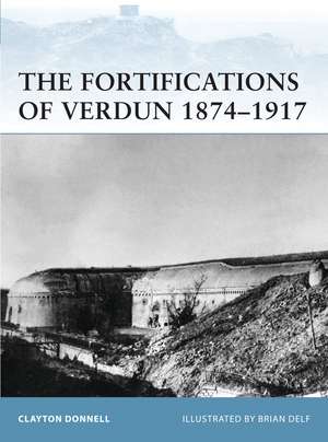 The Fortifications of Verdun 1874–1917 de Clayton Donnell