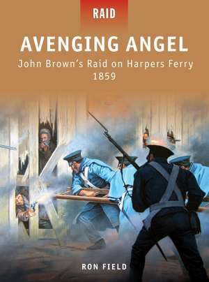 Avenging Angel: John Brown’s Raid on Harpers Ferry 1859 de Ron Field