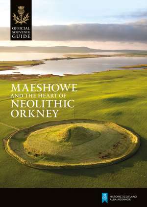 Maeshowe and the Heart of Neolithic Orkney de Historic Scotland