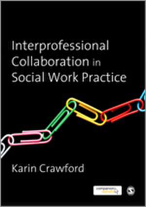 Interprofessional Collaboration in Social Work Practice de Karin Crawford