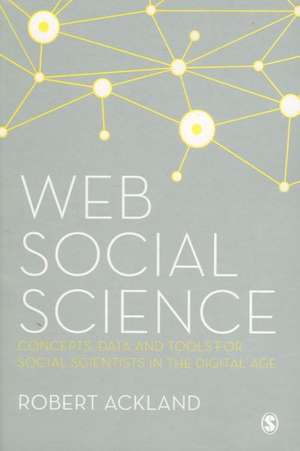 Web Social Science: Concepts, Data and Tools for Social Scientists in the Digital Age de Robert Ackland