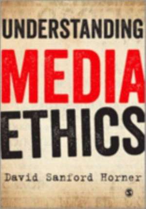 Understanding Media Ethics de David Sanford Horner