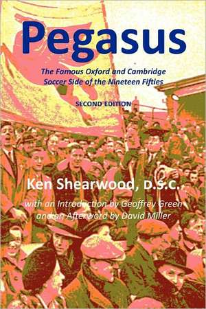 Pegasus: The Famous Oxford and Cambridge Soccer Side of the Nineteen Fifties de Ken Shearwood