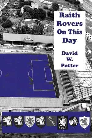 Raith Rovers On This Day de David W Potter