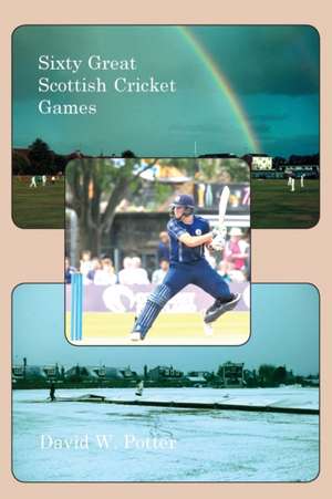 Sixty Great Scottish Cricket Games de David W Potter