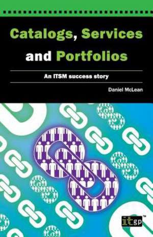 Catalogs, Services and Portfolios: An Itsm Success Story de Dan McLean