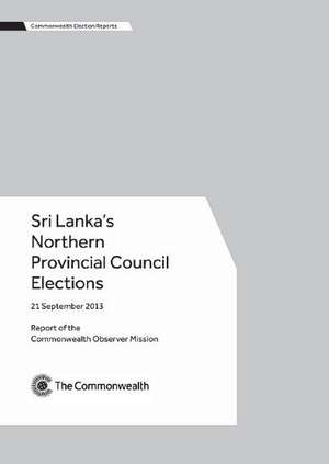 Sri Lanka S Northern Provincial Council Elections: 21 September 2013 de Commonwealth Observer Mission