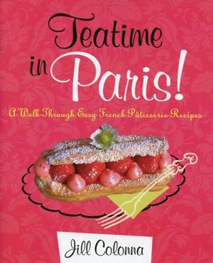 Teatime in Paris: A Walk Through Easy French Patisserie Recipes de Jill Colonna