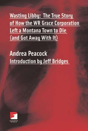 Wasting Libby: The True Story of How WR Grace Corporation Left a Montana Town to Die (And Got Aaway With It) de Jeff Bridges