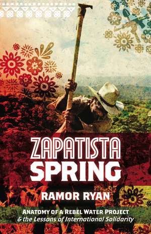 Zapatista Spring: Anatomy of a Rebel Water Project & the Lessons of International Solidarity de Ramor Ryan