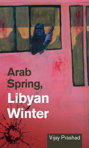 Arab Spring, Libyan Winter de Vijay Prashad