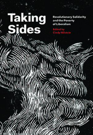 Taking Sides: Revolutionary Solidarity and the Poverty of Liberalism de Cindy Milstein