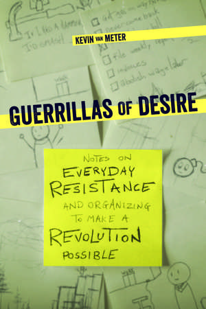 Guerillas of Desire: Notes on Everyday Resistance and Organizing to Make a Revolution Possible de Kevin Van Meter