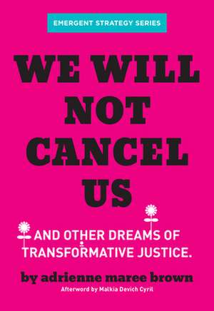 We Will Not Cancel Us: And Other Dreams of Transformative Justice de adrienne maree brown