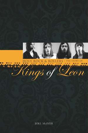 Holy Rock 'n' Rollers: The Story of Kings of Leon de Joel Mciver