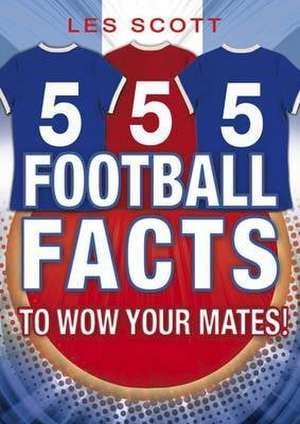 555 Football Facts To Wow Your Mates! de Les Scott