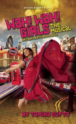 Wah! Wah! Girls: Britain Meets Bollywood de Tanika Gupta