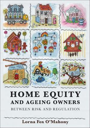 Home Equity and Ageing Owners: Between Risk and Regulation de Lorna Fox O'Mahony