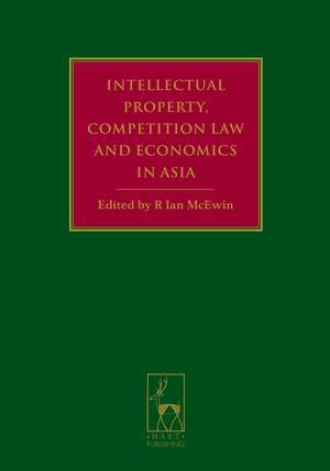 Intellectual Property, Competition Law and Economics in Asia de R Ian McEwin