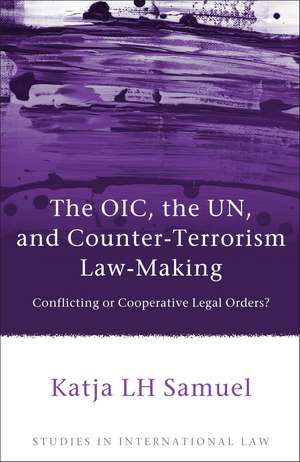 The OIC, the UN, and Counter-Terrorism Law-Making: Conflicting or Cooperative Legal Orders? de Katja Samuel