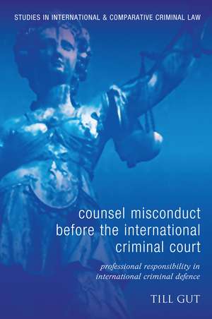 Counsel Misconduct before the International Criminal Court: Professional Responsibility in International Criminal Defence de Till Gut