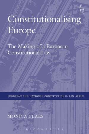 Constitutionalising Europe: The Making of a European Constitutional Law de Monica Claes