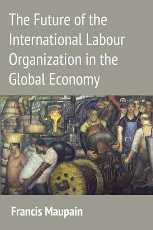 The Future of the International Labour Organization in the Global Economy de Francis Maupain