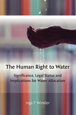 The Human Right to Water: Significance, Legal Status and Implications for Water Allocation de Inga Winkler