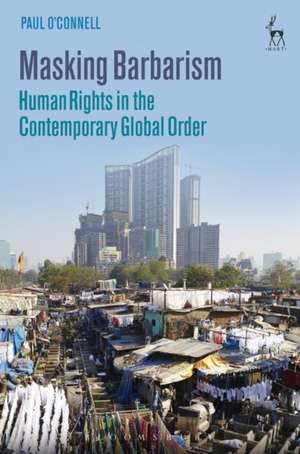 Masking Barbarism: Human Rights in the Contemporary Global Order de Dr Paul O’Connell