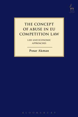 The Concept of Abuse in EU Competition Law: Law and Economic Approaches de Pinar Akman