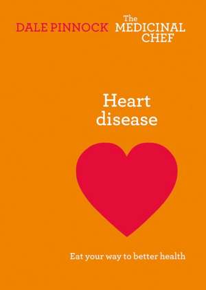 Heart Disease: Eat Your Way to Better Health de Dale Pinnock