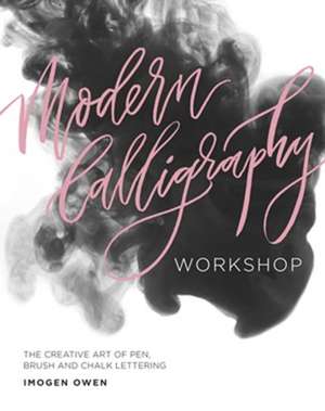 Modern Calligraphy Workshop: The Creative Art of Pen, Brush and Chalk Lettering de Imogen Owen