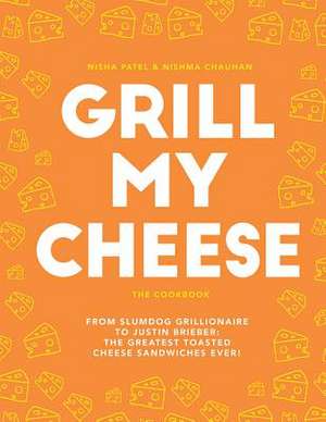 Grill My Cheese: The Cookbook: From Slumdog Grillionaire to Justin Brieber: The Greatest Toasted Cheese Sandwiches Ever! books-express.ro