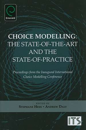 Choice Modelling – The State–of–the–art and the State–of–practice – Proceedings from the Inaugural International Choice Modelling Conferenc de Stephane Hess