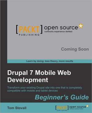 Drupal 7 Mobile Web Development Beginner's Guide de T. Stovall