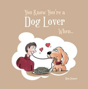 You Know You're a Dog Lover When... de Ben Fraser