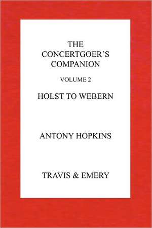 The Concertgoer's Companion - Holst to Webern de Antony Hopkins