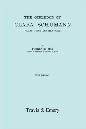 The Girlhood of Clara Schumann. Clara Wieck and Her Time. [Facsimile of 1912 Edition].: UK Citizenship Examined de Florence May